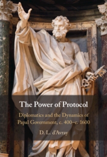 The Power of Protocol : Diplomatics and the Dynamics of Papal Government, c. 400 - c.1600