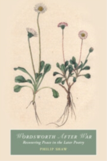 Wordsworth After War : Recovering Peace in the Later Poetry