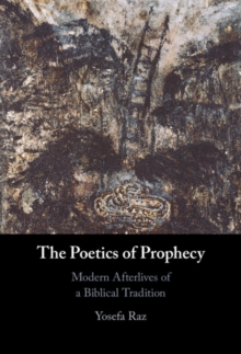 Poetics of Prophecy : Modern Afterlives of a Biblical Tradition