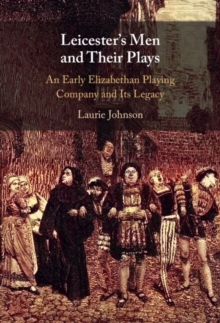 Leicester's Men and their Plays : An Early Elizabethan Playing Company and its Legacy