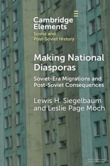 Making National Diasporas : Soviet-Era Migrations and Post-Soviet Consequences