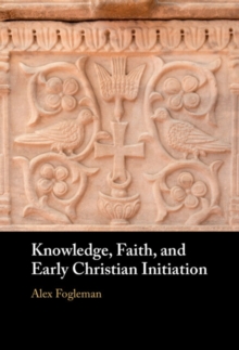 Knowledge, Faith, and Early Christian Initiation