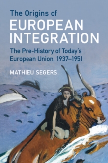 The Origins of European Integration : The Pre-History of Today's European Union, 19371951