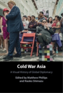 Cold War Asia : A Visual History of Global Diplomacy