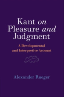 Kant on Pleasure and Judgment : A Developmental and Interpretive Account