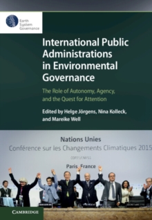 International Public Administrations in Environmental Governance : The Role of Autonomy, Agency, and the Quest for Attention