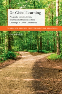 On Global Learning : Pragmatic Constructivism, International Practice and the Challenge of Global Governance