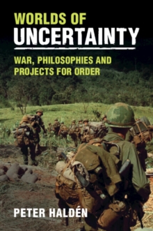 Worlds of Uncertainty : War, Philosophies and Projects for Order