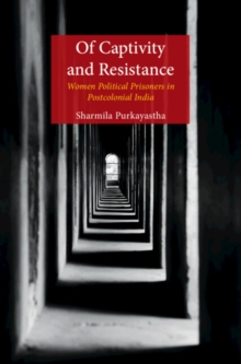 Of Captivity and Resistance : Women Political Prisoners in Postcolonial India