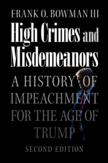 High Crimes and Misdemeanors : A History of Impeachment for the Age of Trump