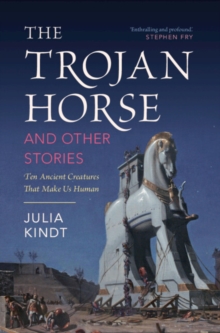 Trojan Horse and Other Stories : Ten Ancient Creatures That Make Us Human