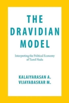 The Dravidian Model : Interpreting the Political Economy of Tamil Nadu