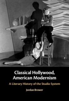 Classical Hollywood, American Modernism : A Literary History of the Studio System