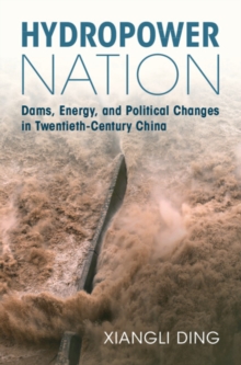 Hydropower Nation : Dams, Energy, and Political Changes in Twentieth-Century China