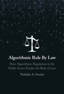 Algorithmic Rule By Law : How Algorithmic Regulation in the Public Sector Erodes the Rule of Law