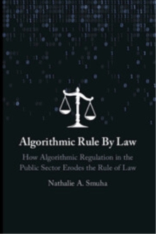 Algorithmic Rule By Law : How Algorithmic Regulation in the Public Sector Erodes the Rule of Law