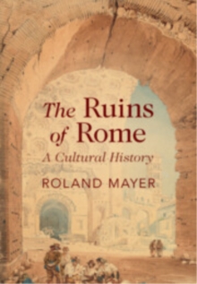 The Ruins of Rome : A Cultural History