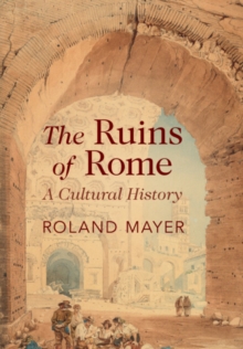 The Ruins of Rome : A Cultural History