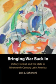 Bringing War Back In : Victory, Defeat, and the State in Nineteenth-Century Latin America