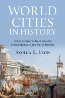 World Cities In History : Urban Networks From Ancient Mesopotamia To The Dutch Empire