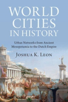 World Cities In History : Urban Networks From Ancient Mesopotamia To The Dutch Empire