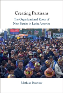 Creating Partisans : The Organizational Roots of New Parties in Latin America