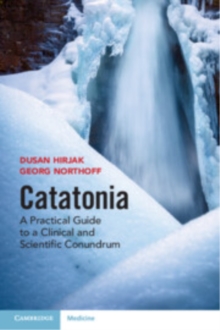 Cambridge University Press Catatonia , A Practical Guide To A Clinical And Scientific Conundrum