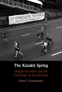 Kazakh Spring : Digital Activism and the Challenge to Dictatorship