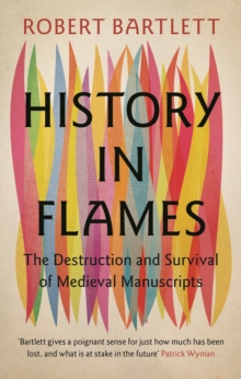 History in Flames : The Destruction and Survival of Medieval Manuscripts