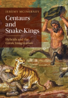 Centaurs and Snake-Kings : Hybrids and the Greek Imagination