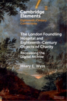 The London Foundling Hospital and Eighteenth-Century Objects of Charity : Recovering the Digital Archive
