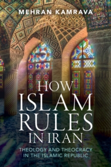 How Islam Rules in Iran : Theology and Theocracy in the Islamic Republic