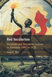 Red Secularism : Socialism and Secularist Culture in Germany 1890 to 1933