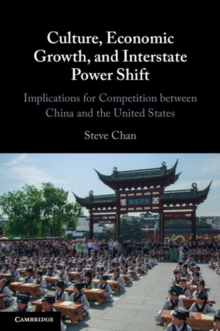 Culture, Economic Growth, and Interstate Power Shift : Implications for Competition between China and the United States