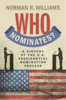 Who Nominates? : A History of the U.S. Presidential Nomination Process