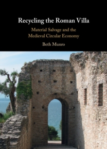 Recycling the Roman Villa : Material Salvage and the Medieval Circular Economy