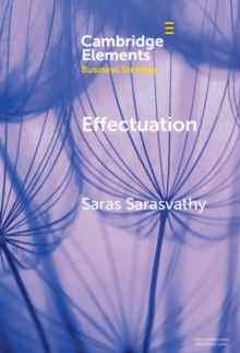 Effectuation : Rethinking Fundamental Concepts in the Social Sciences