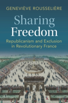 Sharing Freedom : Republicanism and Exclusion in Revolutionary France