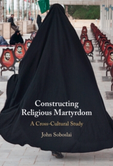 Constructing Religious Martyrdom : A Cross-Cultural Study