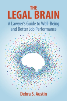 Legal Brain : A Lawyer's Guide to Well-Being and Better Job Performance