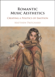 Romantic Music Aesthetics : Creating a Politics of Emotion