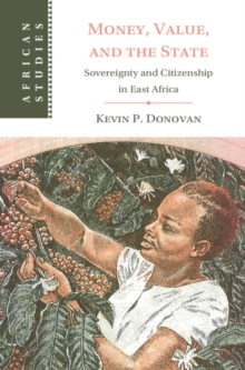 Money, Value, and the State : Sovereignty and Citizenship in East Africa