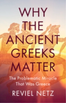 Why the Ancient Greeks Matter : The Problematic Miracle that was Greece