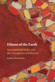 Ethnos of the Earth : International Order and the Emergence of Ethnicity