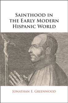 Sainthood in the Early Modern Hispanic World : Miracles, Devotional Objects, and the Transformation of Canonization in the Cause of Ignatius of Loyola