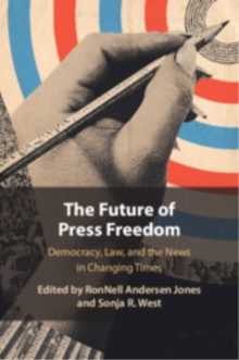 The Future of Press Freedom : Democracy, Law, and the News in Changing Times