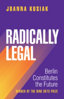 Radically Legal : Berlin Constitutes the Future