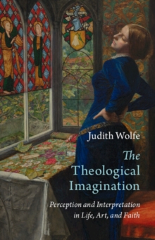 Theological Imagination : Perception and Interpretation in Life, Art, and Faith