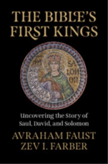 The Bible's First Kings : Uncovering the Story of Saul, David, and Solomon