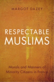 Respectable Muslims : Morals and Manners of Minority Citizens in France